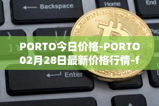 PORTO今日价格-PORTO02月28日最新价格行情-fc-porto最新走势消息