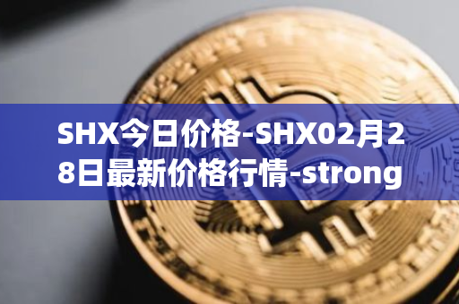 SHX今日价格-SHX02月28日最新价格行情-stronghold-token最新走势消息