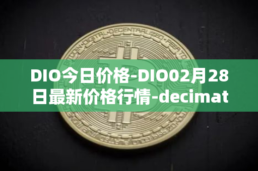 DIO今日价格-DIO02月28日最新价格行情-decimated最新走势消息