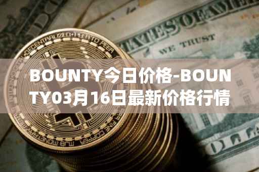 BOUNTY今日价格-BOUNTY03月16日最新价格行情-sentinel-protocol最新走势消息