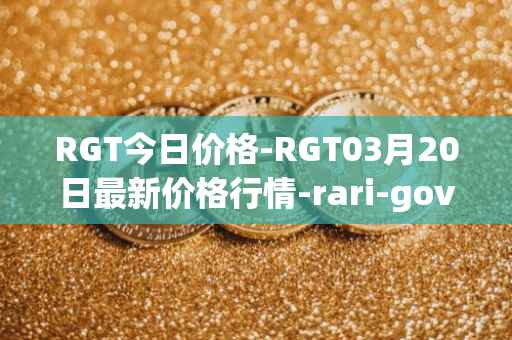 RGT今日价格-RGT03月20日最新价格行情-rari-governance-token最新走势消息