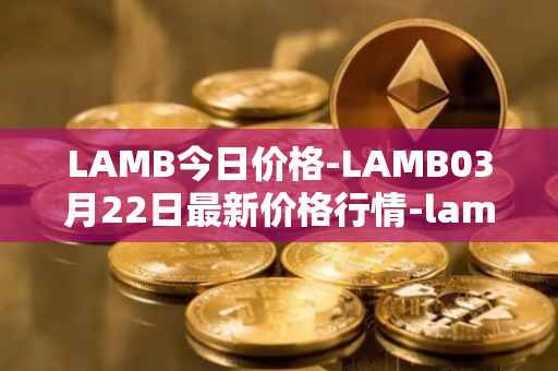LAMB今日价格-LAMB03月22日最新价格行情-lamb最新走势消息