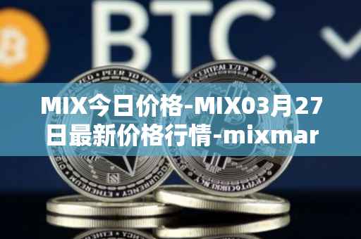 MIX今日价格-MIX03月27日最新价格行情-mixmarvel最新走势消息