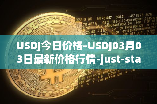 USDJ今日价格-USDJ03月03日最新价格行情-just-stablecoin最新走势消息