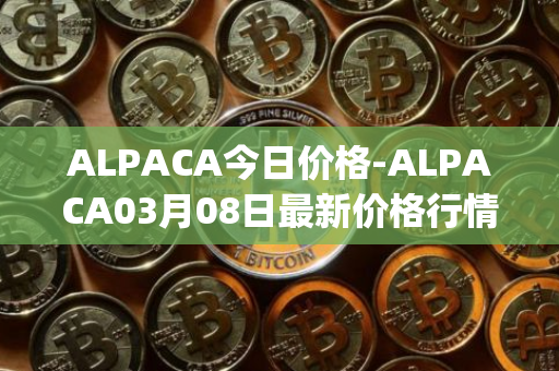ALPACA今日价格-ALPACA03月08日最新价格行情-alpaca-finance最新走势消息