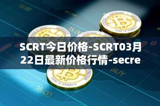SCRT今日价格-SCRT03月22日最新价格行情-secret最新走势消息