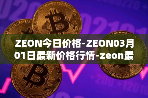 ZEON今日价格-ZEON03月01日最新价格行情-zeon最新走势消息