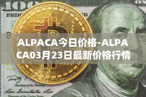 ALPACA今日价格-ALPACA03月23日最新价格行情-alpaca-finance最新走势消息