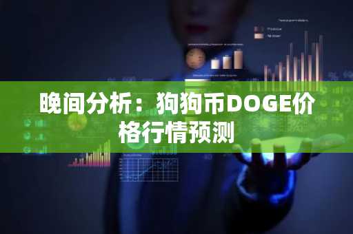 晚间分析：狗狗币DOGE价格行情预测