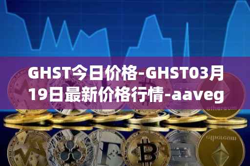GHST今日价格-GHST03月19日最新价格行情-aavegotchi最新走势消息