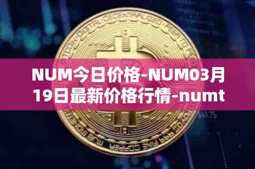 NUM今日价格-NUM03月19日最新价格行情-numtoken最新走势消息