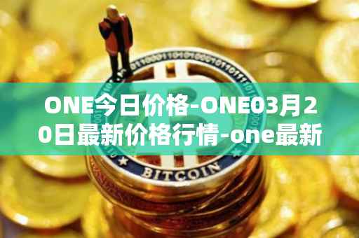 ONE今日价格-ONE03月20日最新价格行情-one最新走势消息