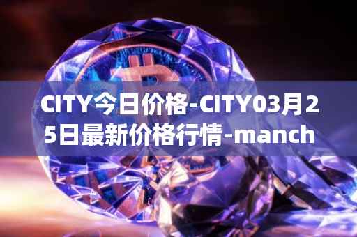 CITY今日价格-CITY03月25日最新价格行情-manchester-city-fan-token最新走势消息