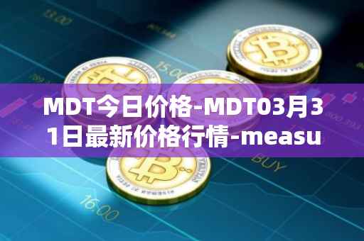MDT今日价格-MDT03月31日最新价格行情-measurable-data-token最新走势消息