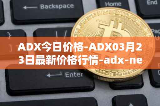 ADX今日价格-ADX03月23日最新价格行情-adx-net最新走势消息