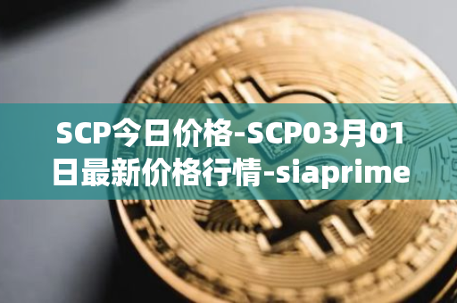 SCP今日价格-SCP03月01日最新价格行情-siaprime-coin最新走势消息