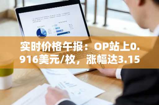 实时价格午报：OP站上0.916美元/枚，涨幅达3.15%