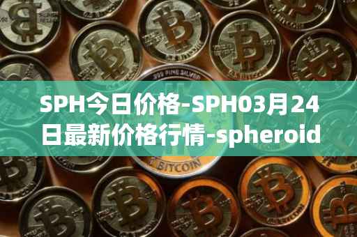 SPH今日价格-SPH03月24日最新价格行情-spheroid-universe最新走势消息