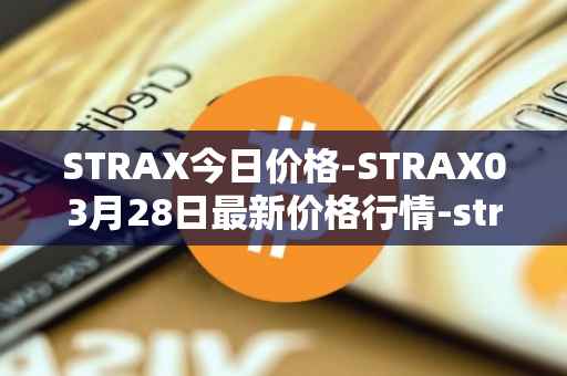STRAX今日价格-STRAX03月28日最新价格行情-stratis最新走势消息