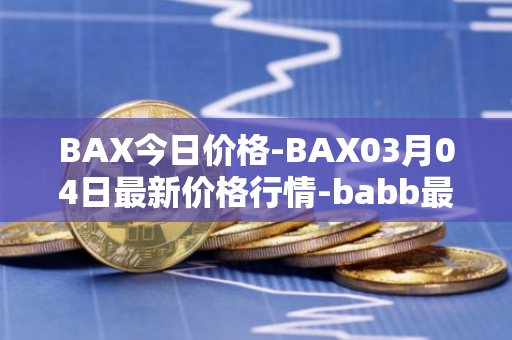 BAX今日价格-BAX03月04日最新价格行情-babb最新走势消息