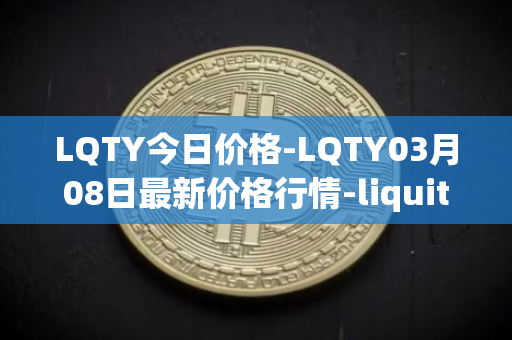 LQTY今日价格-LQTY03月08日最新价格行情-liquity最新走势消息
