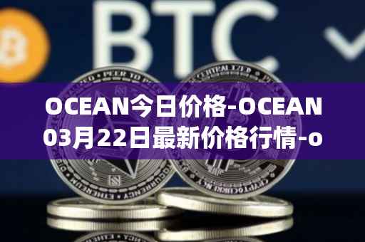 OCEAN今日价格-OCEAN03月22日最新价格行情-ocean-protocol最新走势消息