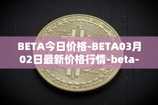 BETA今日价格-BETA03月02日最新价格行情-beta-finance最新走势消息