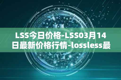 LSS今日价格-LSS03月14日最新价格行情-lossless最新走势消息
