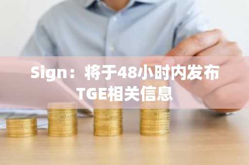 Sign：将于48小时内发布TGE相关信息