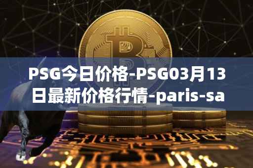 PSG今日价格-PSG03月13日最新价格行情-paris-saint-germain-fan-token最新走势消息