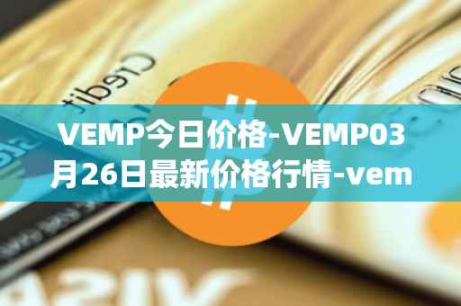 VEMP今日价格-VEMP03月26日最新价格行情-vempire-ddao最新走势消息