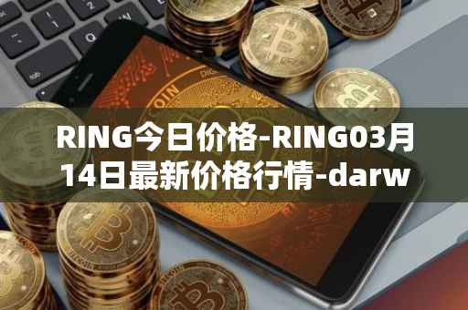 RING今日价格-RING03月14日最新价格行情-darwinia-network-native-token最新走势消息