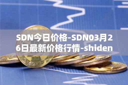 SDN今日价格-SDN03月26日最新价格行情-shiden-network最新走势消息