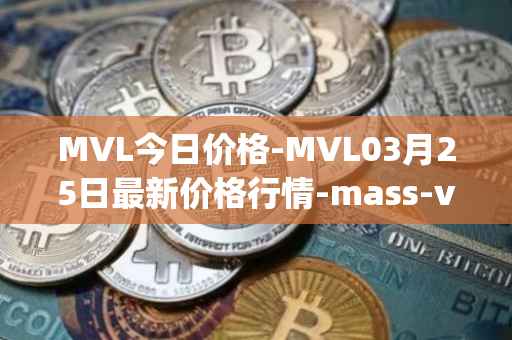 MVL今日价格-MVL03月25日最新价格行情-mass-vehicle-ledger最新走势消息