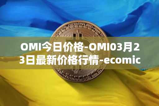 OMI今日价格-OMI03月23日最新价格行情-ecomicollect最新走势消息