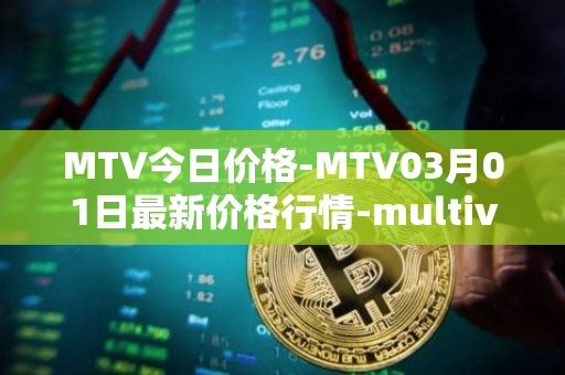 MTV今日价格-MTV03月01日最新价格行情-multivac最新走势消息