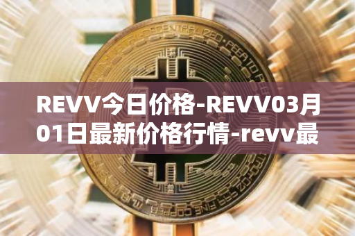 REVV今日价格-REVV03月01日最新价格行情-revv最新走势消息