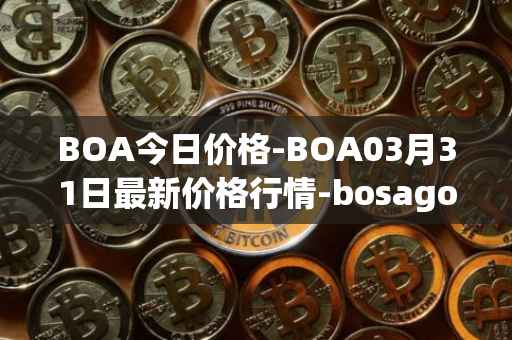 BOA今日价格-BOA03月31日最新价格行情-bosagora最新走势消息