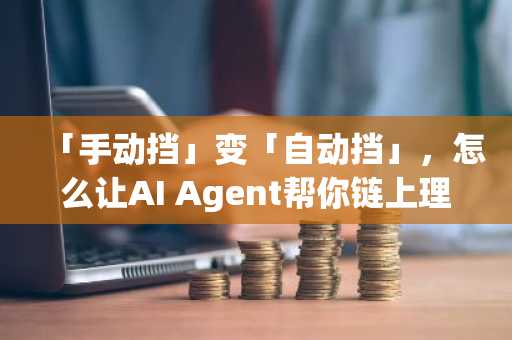 「手动挡」变「自动挡」，怎么让AI Agent帮你链上理财？