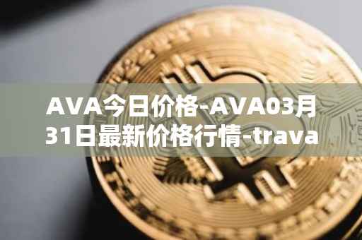 AVA今日价格-AVA03月31日最新价格行情-travala最新走势消息
