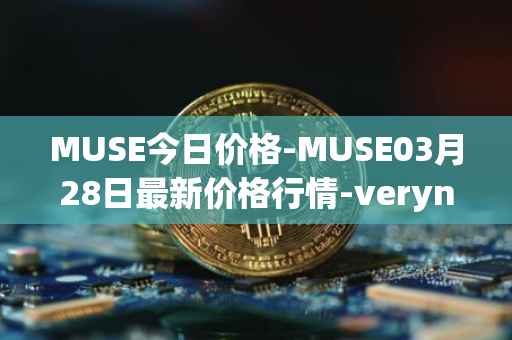 MUSE今日价格-MUSE03月28日最新价格行情-verynifty最新走势消息