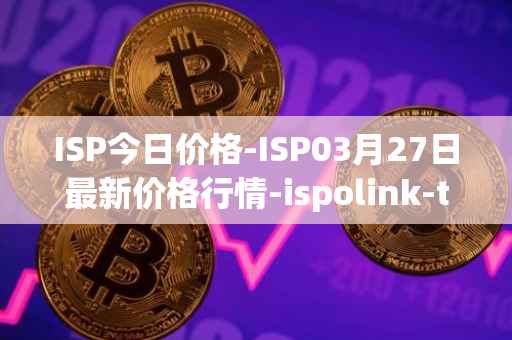 ISP今日价格-ISP03月27日最新价格行情-ispolink-token最新走势消息