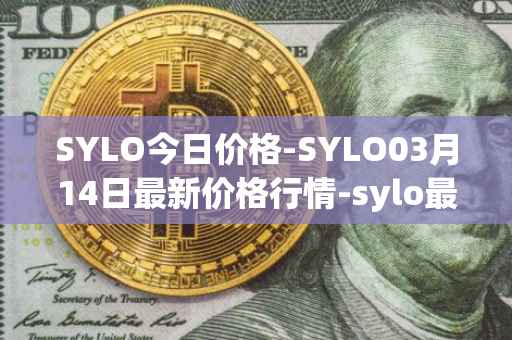 SYLO今日价格-SYLO03月14日最新价格行情-sylo最新走势消息