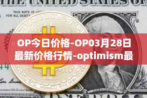 OP今日价格-OP03月28日最新价格行情-optimism最新走势消息