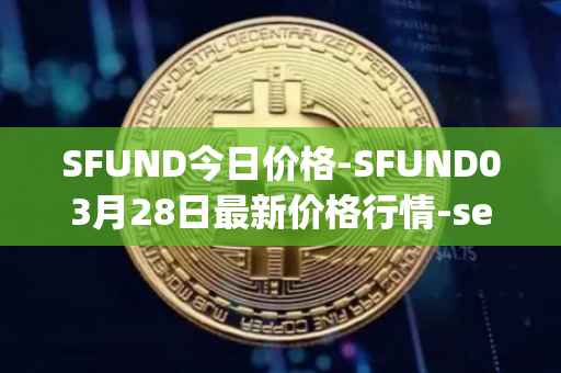 SFUND今日价格-SFUND03月28日最新价格行情-seedify-fund最新走势消息