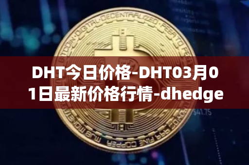 DHT今日价格-DHT03月01日最新价格行情-dhedge-dao最新走势消息