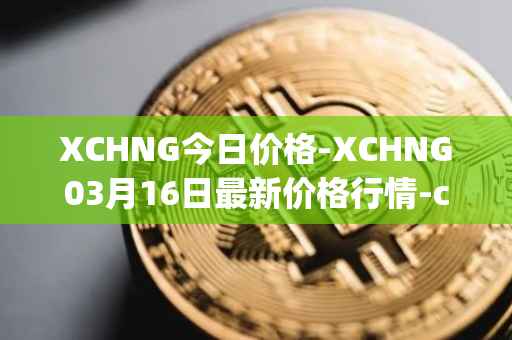 XCHNG今日价格-XCHNG03月16日最新价格行情-chainge最新走势消息