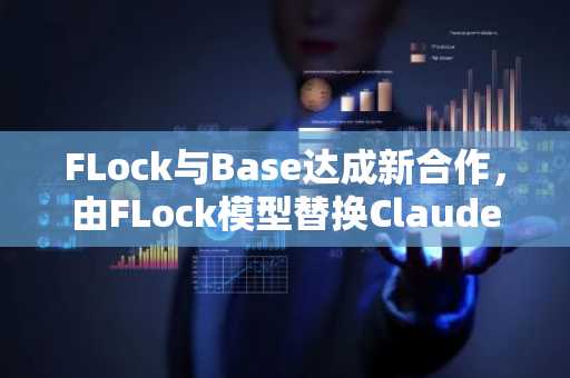 FLock与Base达成新合作，由FLock模型替换Claude接入Base MCP