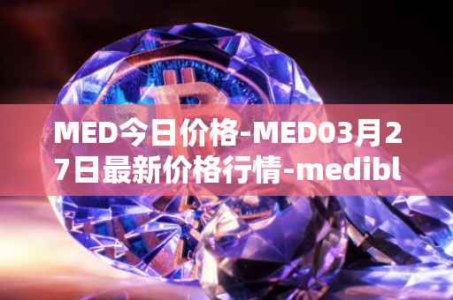 MED今日价格-MED03月27日最新价格行情-medibloc最新走势消息