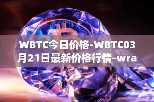 WBTC今日价格-WBTC03月21日最新价格行情-wrapped-bitcoin最新走势消息